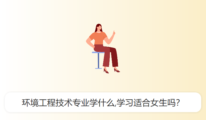 环境工程技术专业学什么,学习适合女生吗？