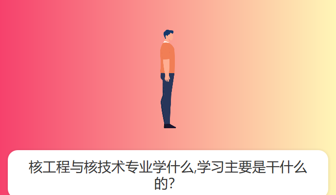 核工程与核技术专业学什么,学习主要是干什么的？