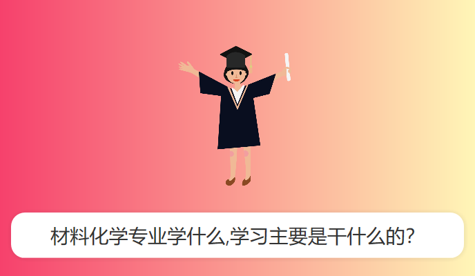 材料化学专业学什么,学习主要是干什么的？