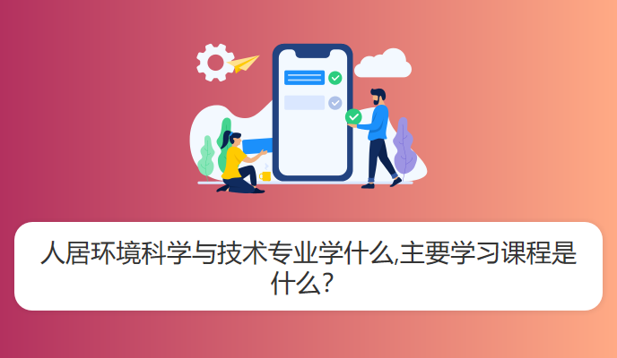 人居环境科学与技术专业学什么,主要学习课程是什么？