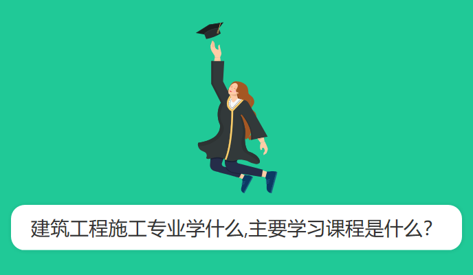 建筑工程施工专业学什么,主要学习课程是什么？