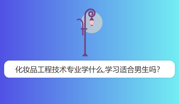 化妆品工程技术专业学什么,学习适合男生吗？