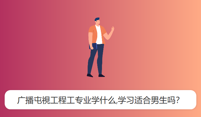 广播屯視工程工专业学什么,学习适合男生吗？