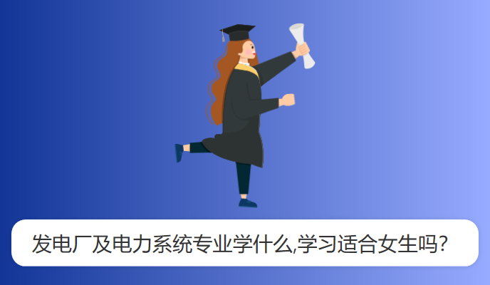 发电厂及电力系统专业学什么,学习适合女生吗？