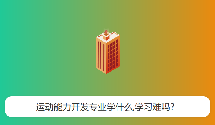 运动能力开发专业学什么,学习难吗？