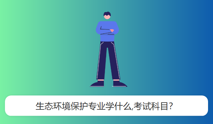 生态环境保护专业学什么,考试科目？