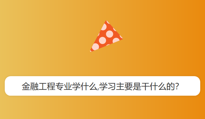 金融工程专业学什么,学习主要是干什么的？