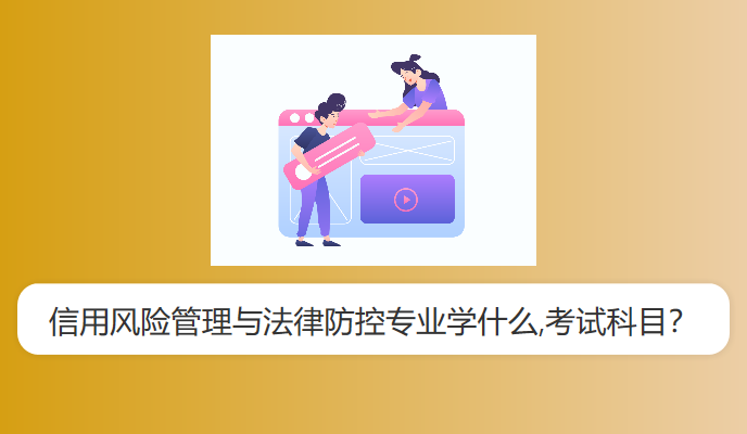 信用风险管理与法律防控专业学什么,考试科目？