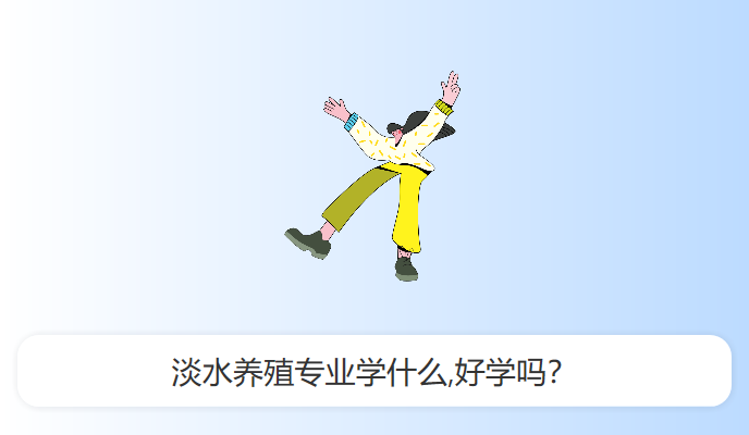 淡水养殖专业学什么,好学吗？