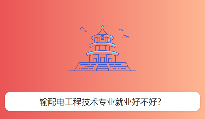 输配电工程技术专业就业好不好？