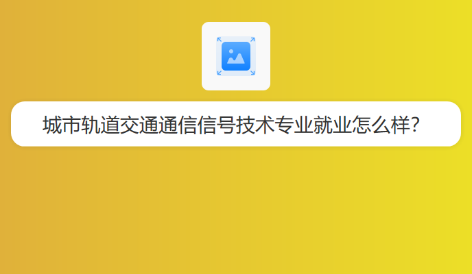 城市轨道交通通信信号技术专业就业怎么样？