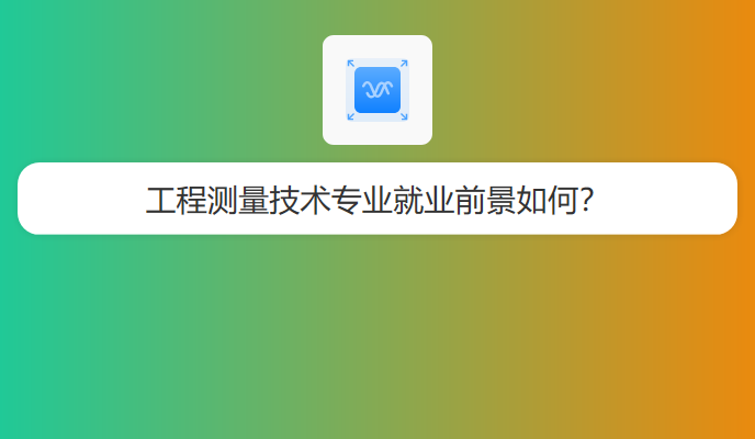 工程测量技术专业就业前景如何？