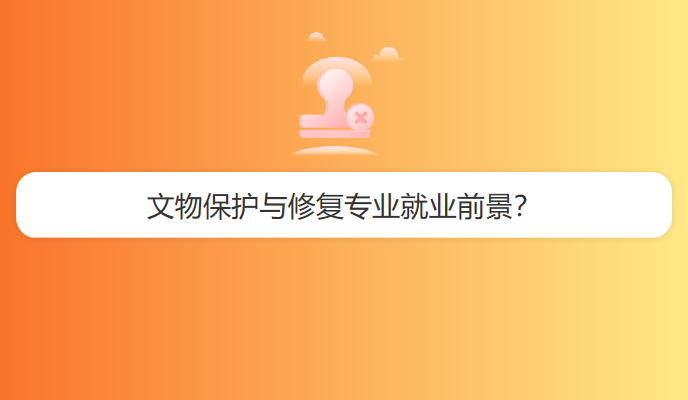 文物保护与修复专业就业前景？