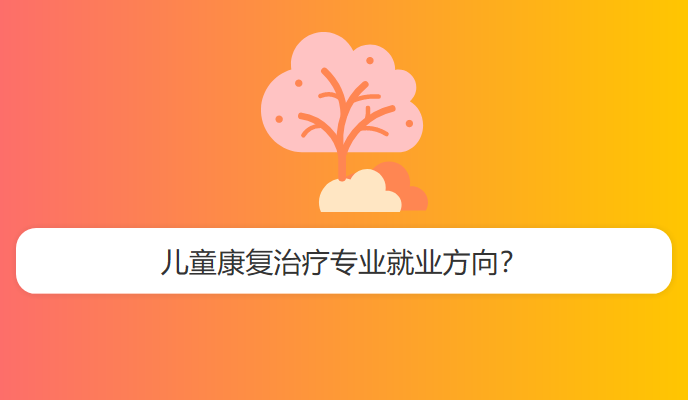 儿童康复治疗专业就业方向？