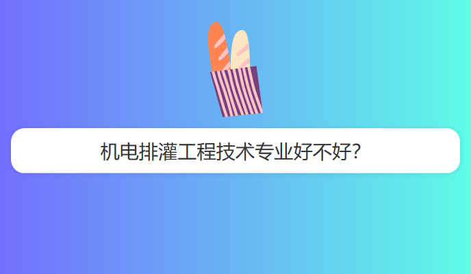 机电排灌工程技术专业好不好？