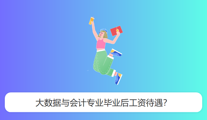 大数据与会计专业毕业后工资待遇？