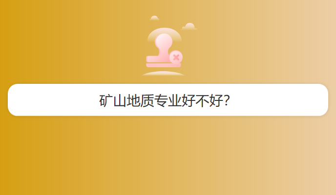 矿山地质专业好不好？