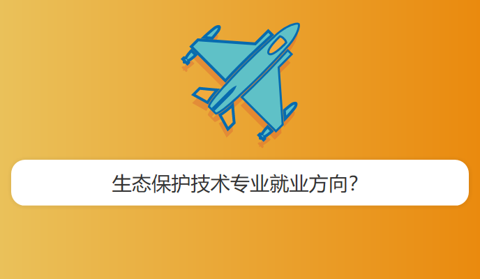 生态保护技术专业就业方向？