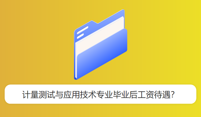 计量测试与应用技术专业毕业后工资待遇？