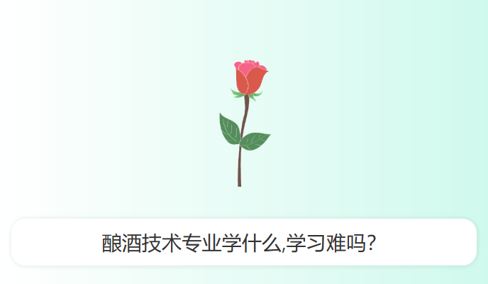 酿酒技术专业学什么,学习难吗？