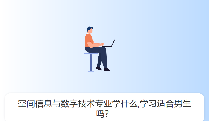 空间信息与数字技术专业学什么,学习适合男生吗？