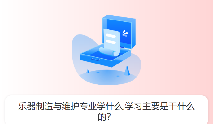 乐器制造与维护专业学什么,学习主要是干什么的？