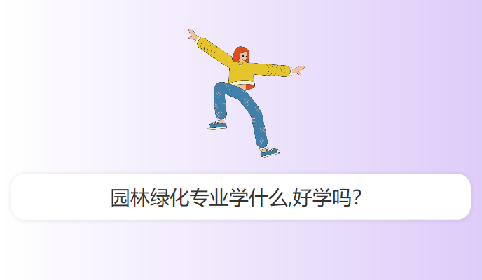 园林绿化专业学什么,好学吗？