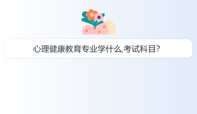 心理健康教育专业学什么,考试科目？