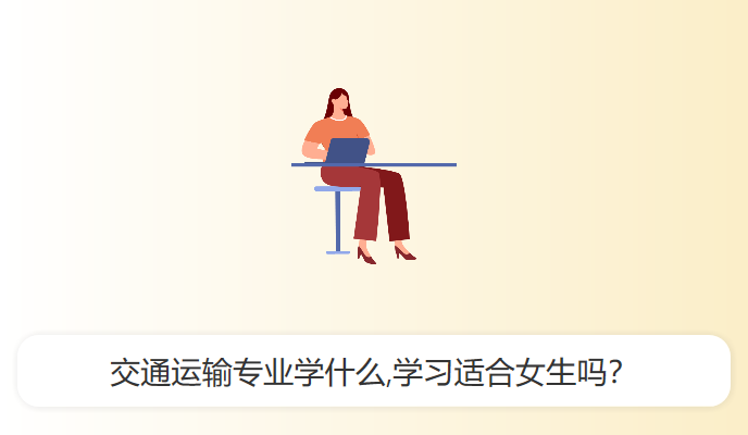 交通运输专业学什么,学习适合女生吗？