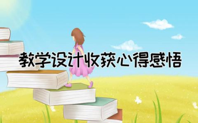 教学设计收获心得感悟简短  教学设计心得体会和感悟