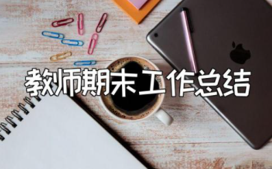 2023年教师期末工作总结范文 教师教学工作总结及反思简短