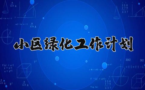 小区绿化工作计划范文合集 小区绿化工作实施方案汇总