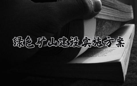 绿色矿山建设实施方案精选范文 打造绿色矿山方案策划书模板