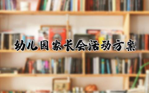 幼儿园家长会活动方案范文 幼儿园家长会开展活动方案策划书