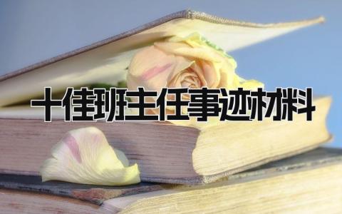 十佳班主任事迹材料范文 十佳班主任事迹材料2000字 (10篇）