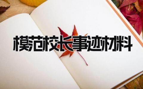 模范校长事迹材料模板 优秀校长先进事迹范文 (9篇）