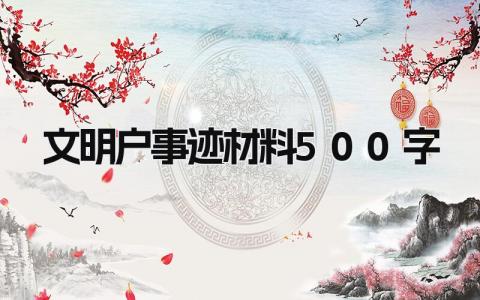 文明户事迹材料500字 文明户个人农村事迹 (14篇）